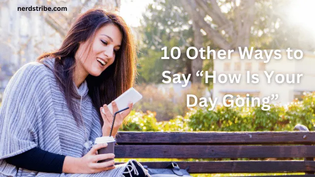 10 Other Ways to Say “How Is Your Day Going”