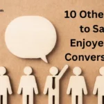 10 Other Ways to Say “I Enjoyed Our Conversation”