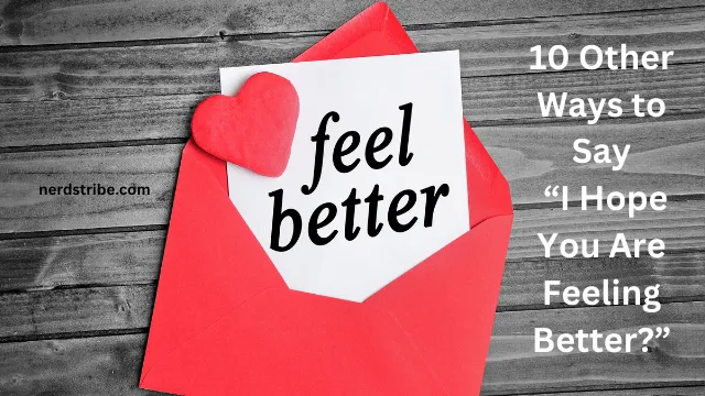 10 Other Ways to Say “I Hope You Are Feeling Better_”