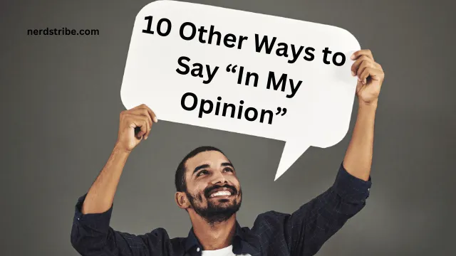 10 Other Ways to Say “In My Opinion”