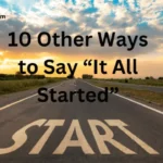 10 Other Ways to Say “It All Started”