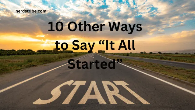 10 Other Ways to Say “It All Started”