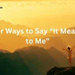 10 Other Ways to Say “It Means a Lot to Me”