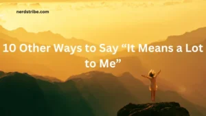 10 Other Ways to Say “It Means a Lot to Me”