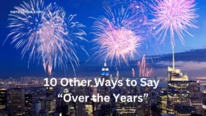 10 Other Ways to Say “Over the Years”