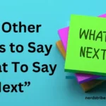 10 Other Ways to Say “What To Say Next”