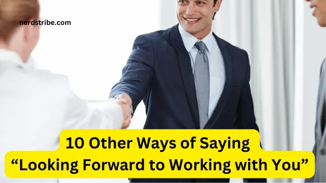 10 Other Ways of Saying “Looking Forward to Working with You”