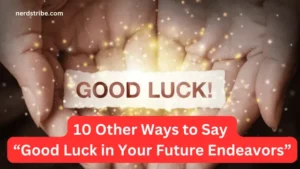 10 Other Ways to Say “Good Luck in Your Future Endeavors”