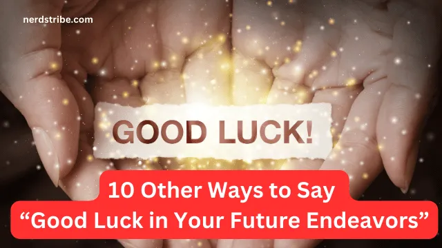 10 Other Ways to Say “Good Luck in Your Future Endeavors”