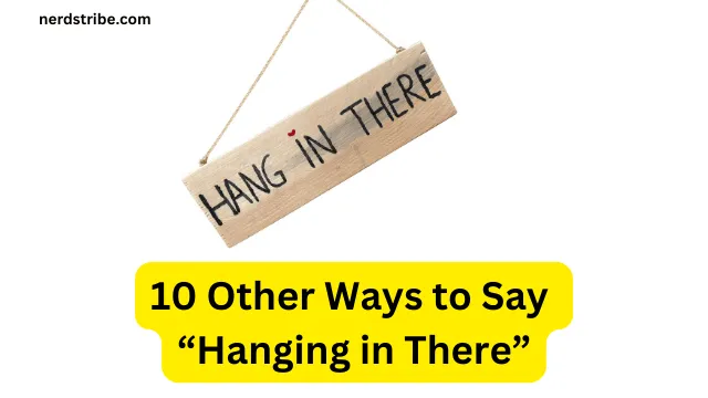 10 Other Ways to Say “Hanging in There”