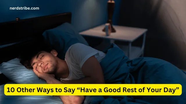 10 Other Ways to Say “Have a Good Rest of Your Day”