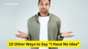 10 Other Ways to Say “I Have No Idea”