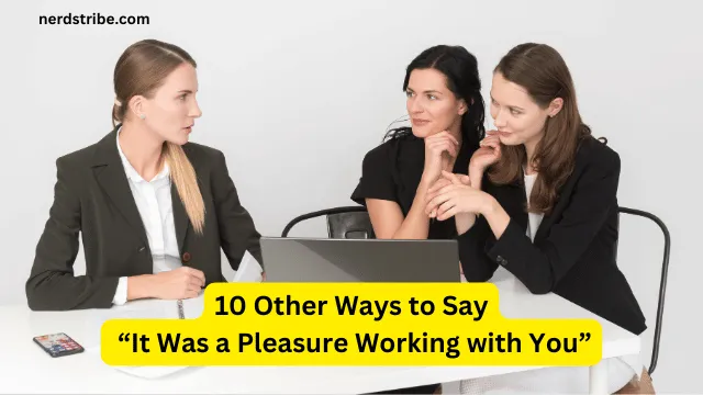 10 Other Ways to Say “It Was a Pleasure Working with You”