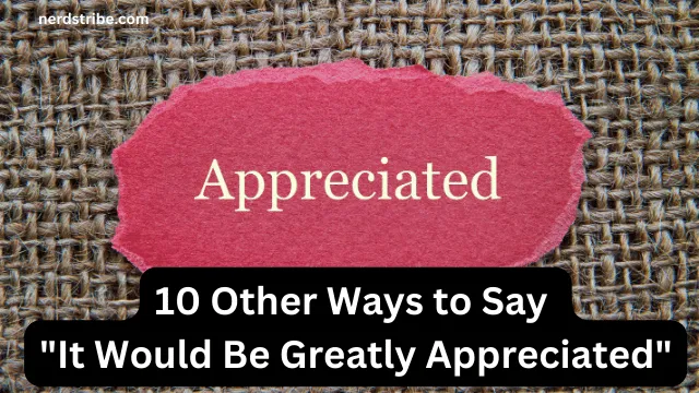 10 Other Ways to Say “It Would Be Greatly Appreciated