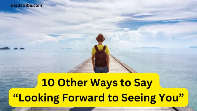 10 Other Ways to Say “Looking Forward to Seeing You”