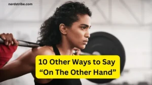 10 Other Ways to Say “On The Other Hand”