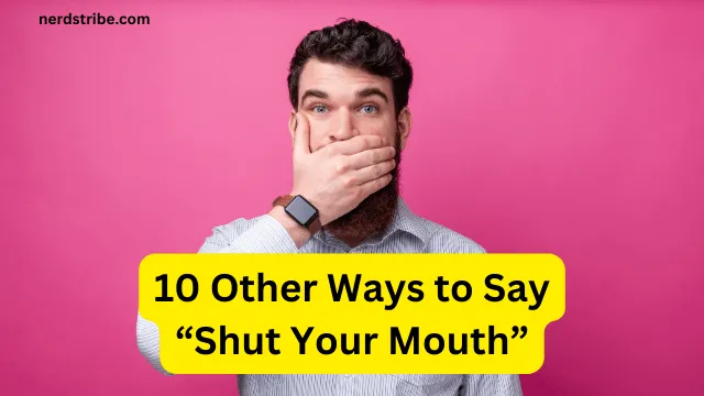 10 Other Ways to Say “Shut Your Mouth”