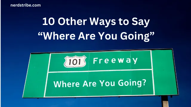 10 Other Ways to Say “Where Are You Going”