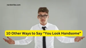 10 Other Ways to Say “You Look Handsome”