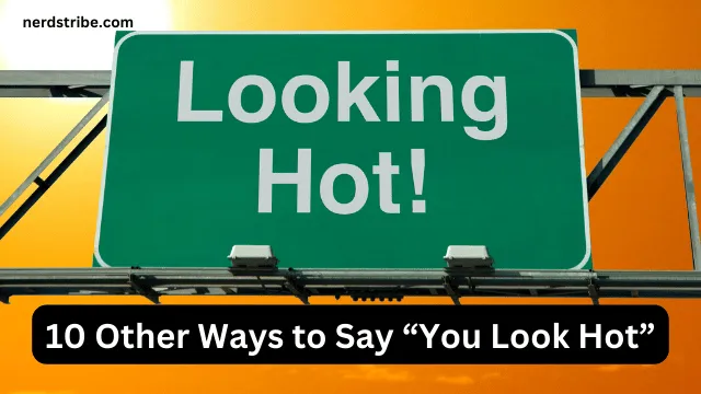 10 Other Ways to Say “You Look Hot”